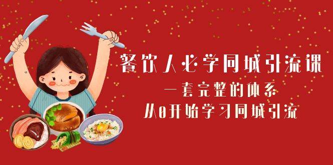 餐饮人必学-同城引流课：一套完整的体系，从0开始学习同城引流（68节课）-领航创业网