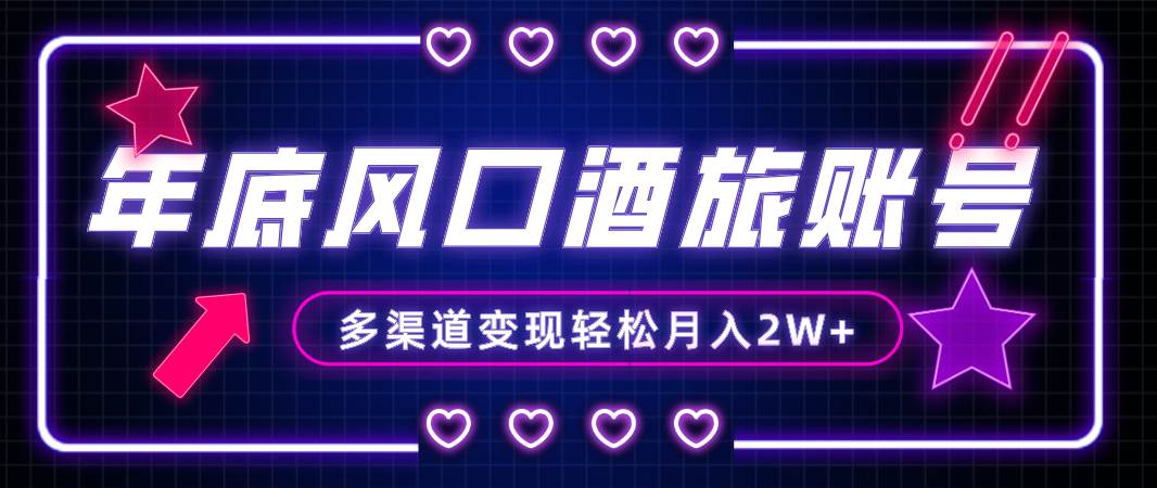 年底大风口旅游赛道酒旅账号，多渠道变现，小白也能月入2W-领航创业网