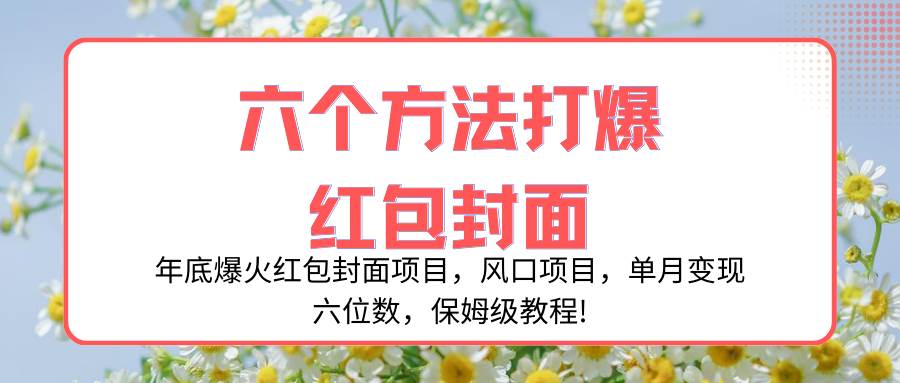 年底爆火红包封面项目，风口项目，单月变现六位数，保姆级教程!-领航创业网