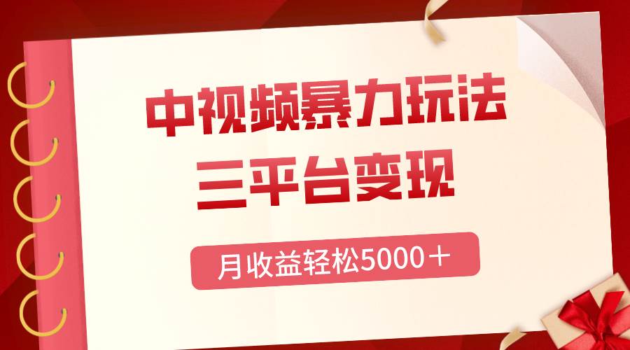 三平台变现，月收益轻松5000＋，中视频暴力玩法，每日热点的正确打开方式-领航创业网