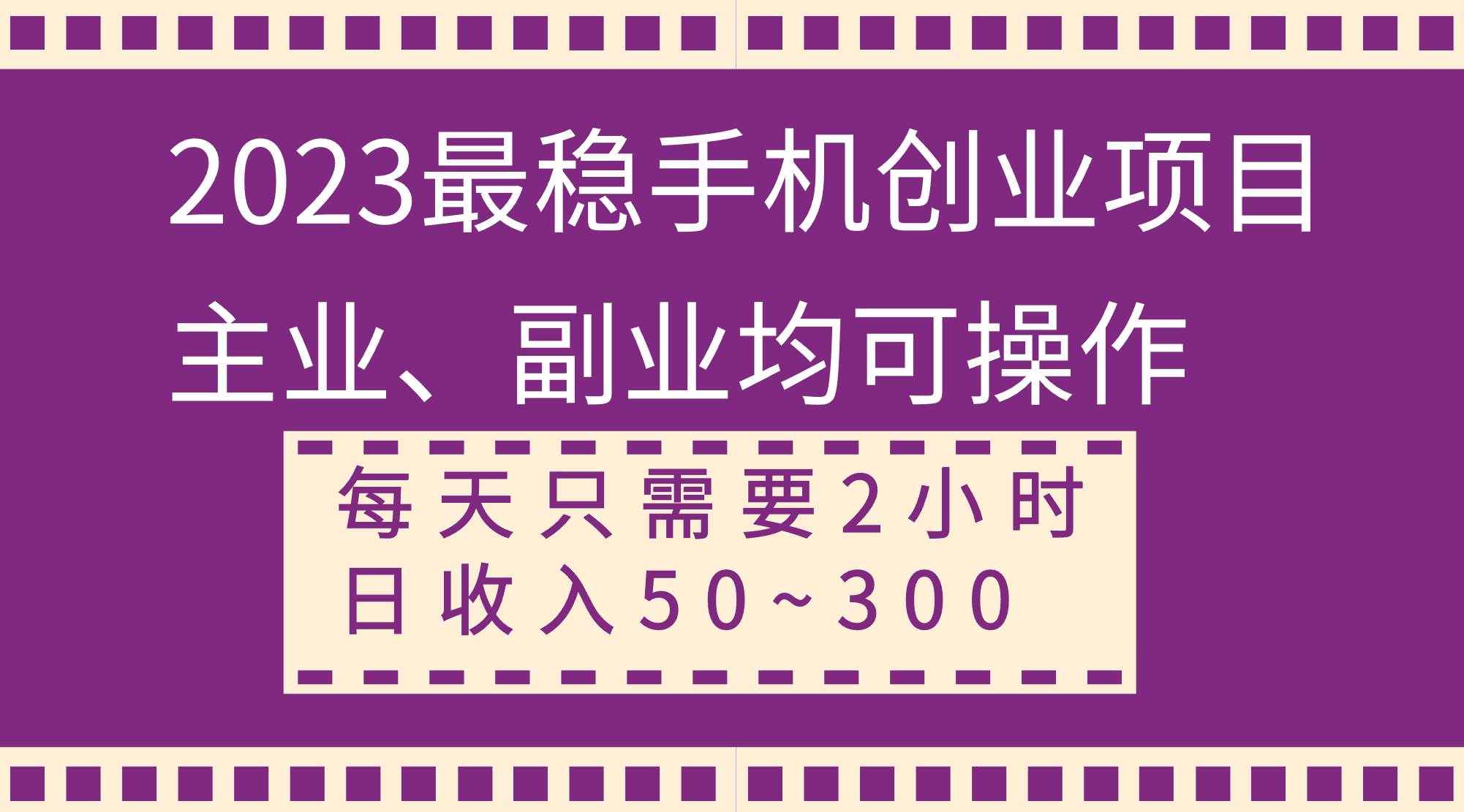 2023最稳手机创业项目，主业、副业均可操作，每天只需2小时，日收入50~300-领航创业网