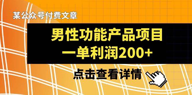 某公众号付费文章《男性功能产品项目，一单利润200 》来品鉴下吧-领航创业网