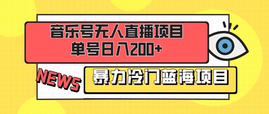 音乐号无人直播项目，单号日入200  妥妥暴力蓝海项目 最主要是小白也可操作-领航创业网