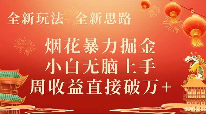 全新玩法，全新思路，烟花暴力掘金，小白无脑上手，周收益破w-领航创业网