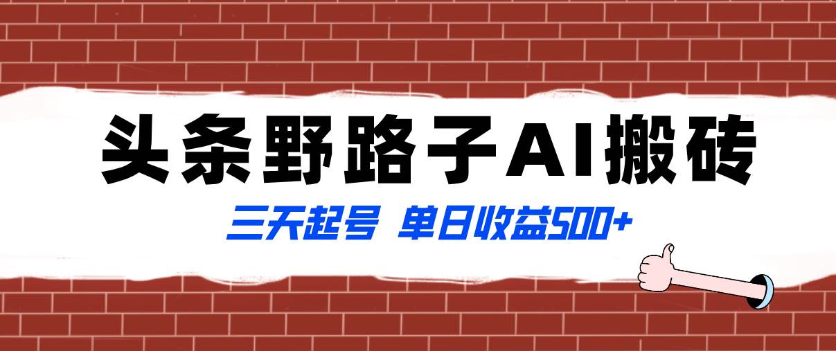 全网首发头条野路子AI搬砖玩法，纪实类超级蓝海项目，三天起号单日收益500-领航创业网