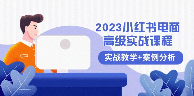 2023小红书-电商高级实战课程，实战教学 案例分析（38节课）-领航创业网