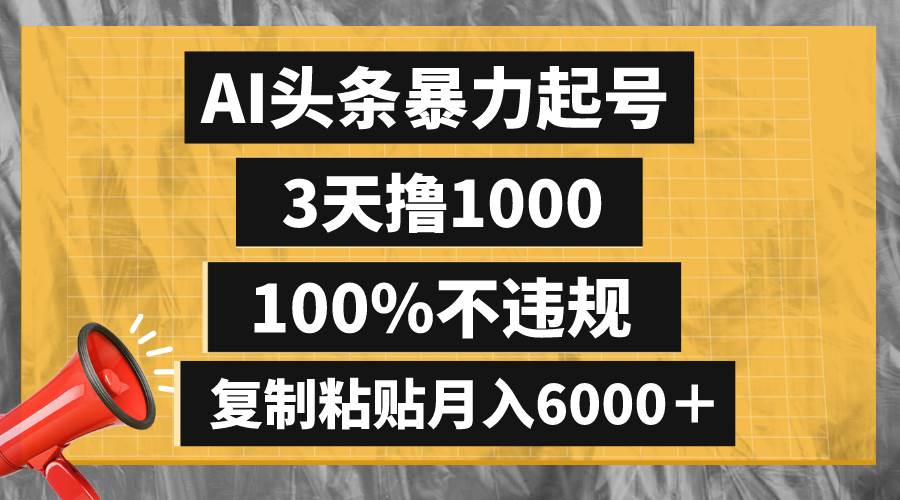 AI头条暴力起号，3天撸1000,100%不违规，复制粘贴月入6000＋-领航创业网