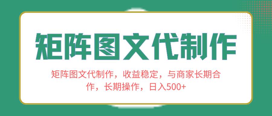 矩阵图文代制作，收益稳定，与商家长期合作，长期操作，日入500-领航创业网