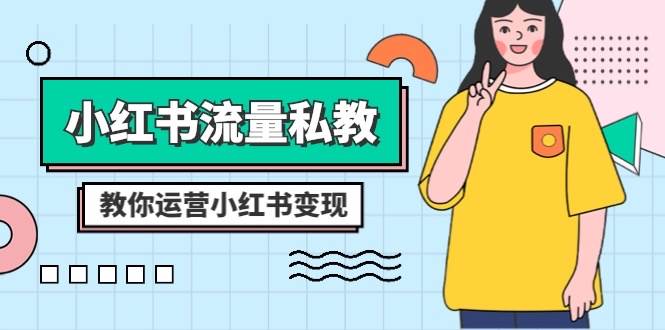 小红书-流量私教课：全方位教你运营小红书变现（22节课）-领航创业网