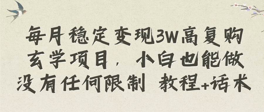 每月稳定变现3W高复购玄学项目，小白也能做没有任何限制 教程 话术-领航创业网