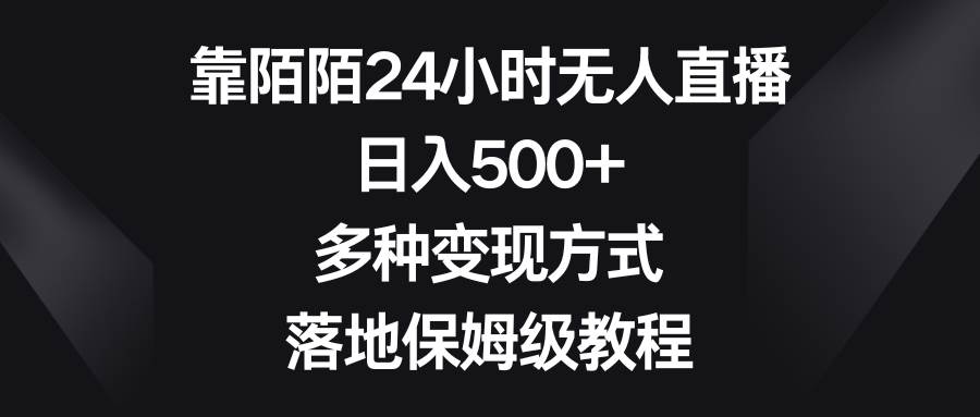 靠陌陌24小时无人直播，日入500+，多种变现方式，落地保姆级教程-领航创业网