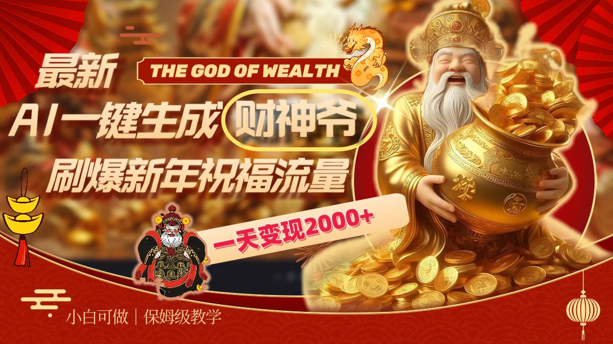 最新AI一键生成财神爷，刷爆新年祝福流量，一天变现2000+-领航创业网