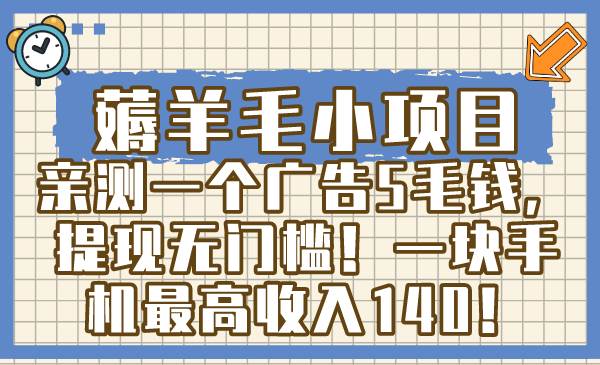 薅羊毛小项目，亲测一个广告5毛钱，提现无门槛！一块手机最高收入140！-领航创业网