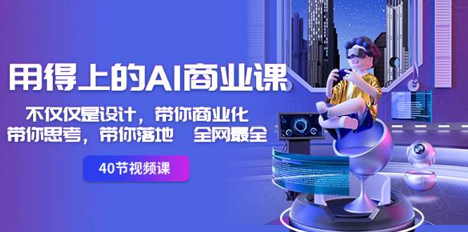 用得上的-AI商业课：不仅仅是设计，带你商业化-带你思考-带你落地-全网最全-领航创业网