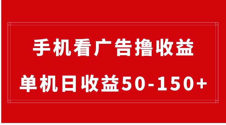 手机简单看广告撸收益，单机日收益50-150+，有手机就能做，可批量放大-领航创业网
