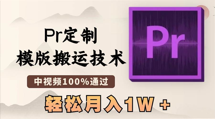 最新Pr定制模版搬运技术，中视频100%通过，几分钟一条视频，轻松月入1W＋-领航创业网