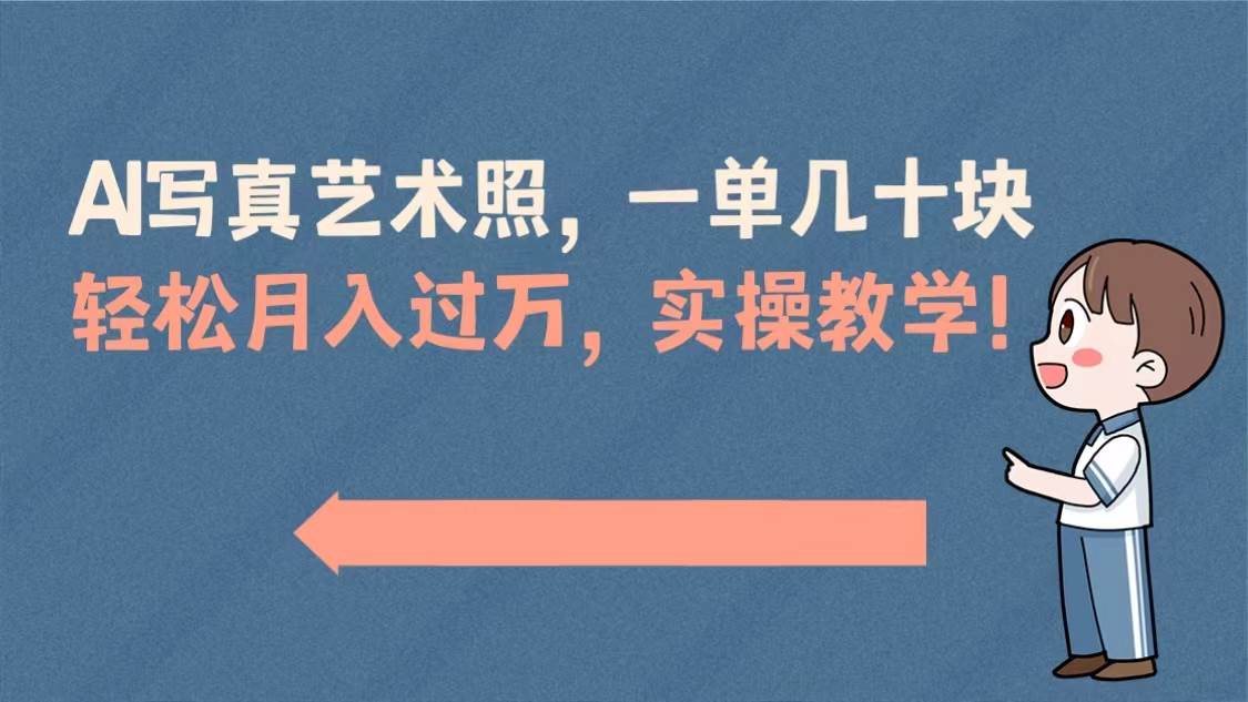 AI写真艺术照，一单几十块，轻松月入过万，实操演示教学！-领航创业网