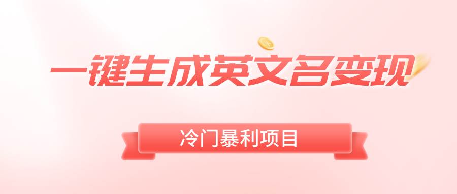 一键生成英文名变现，冷门暴利无门槛，轻松日赚500+-领航创业网