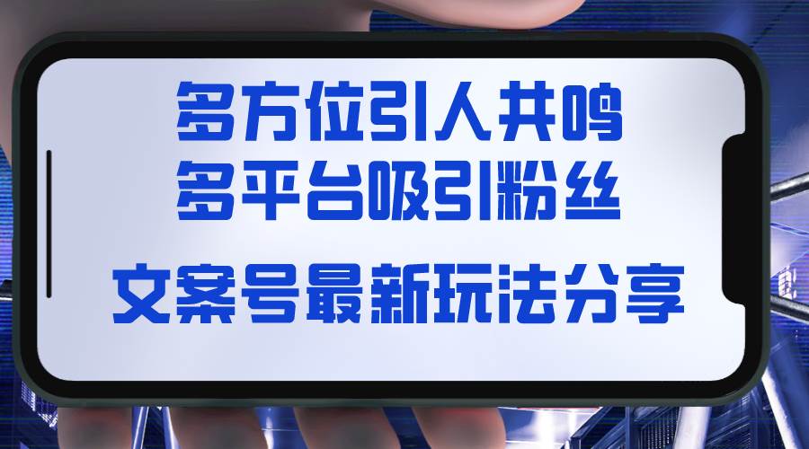 文案号最新玩法分享，视觉＋听觉＋感觉，多方位引人共鸣，多平台疯狂吸粉-领航创业网