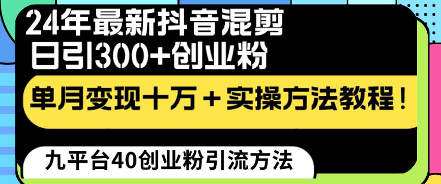 24年最新抖音混剪日引300+创业粉“割韭菜”单月变现十万+实操教程！-领航创业网