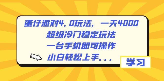 蛋仔派对4.0玩法，一天4000+，超级冷门稳定玩法，一台手机即可操作，小白轻松上手，保姆级教学-领航创业网