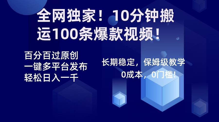 全网独家！10分钟搬运100条爆款视频！百分百过原创，一键多平台发布！！-领航创业网