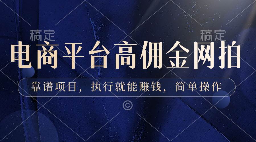 电商平台高佣金网拍，靠谱项目，执行就能赚钱，简单操作-领航创业网