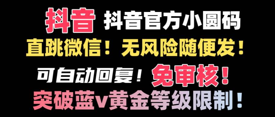 抖音二维码直跳微信技术！站内随便发不违规！！-领航创业网