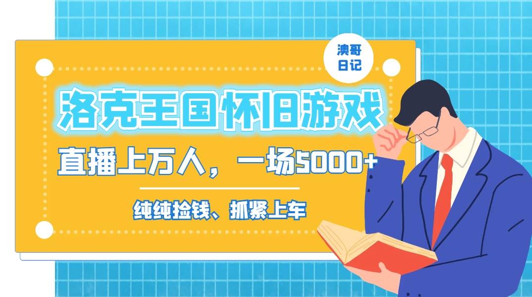 洛克王国怀旧游戏无人直播，年轻受众超多，一场直播上万人，日入5000+-领航创业网