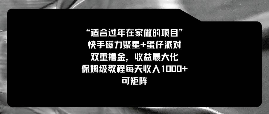 适合过年在家做的项目，快手磁力+蛋仔派对，双重撸金，收益最大化，保姆级教程-领航创业网