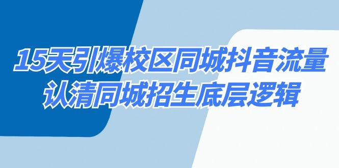 15天引爆校区 同城抖音流量，认清同城招生底层逻辑-领航创业网