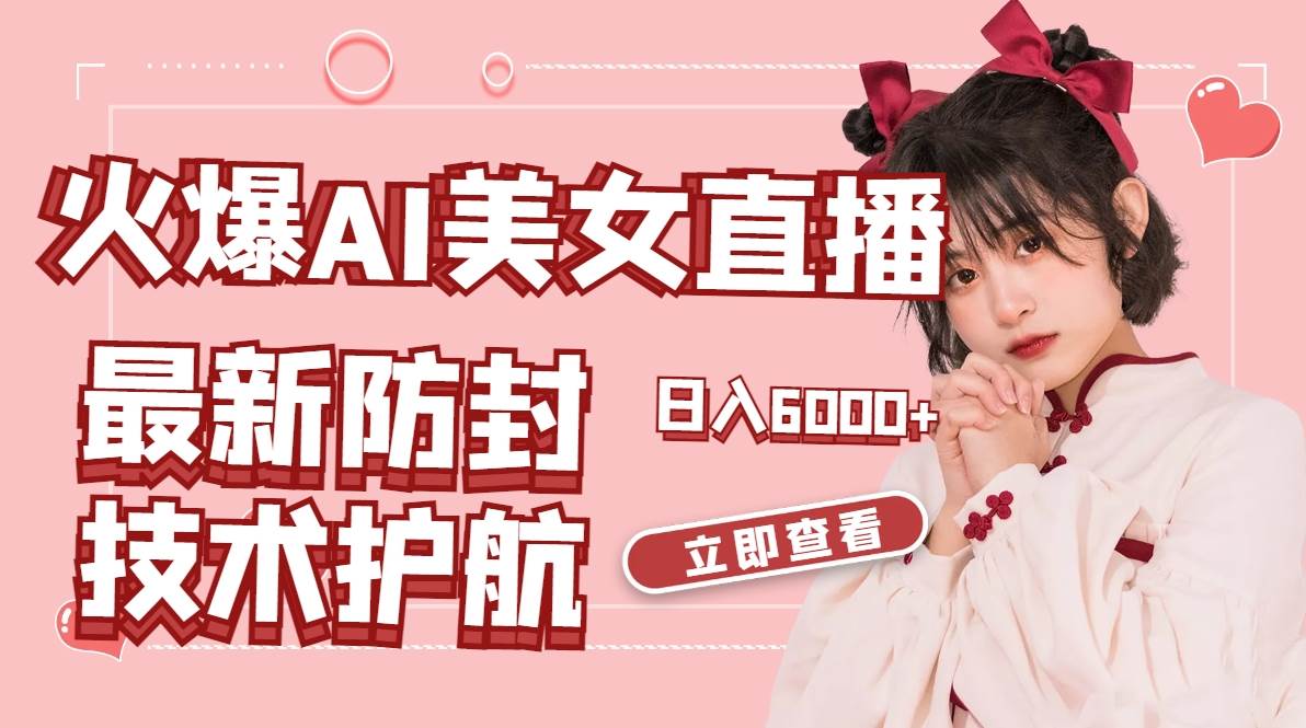火爆AI美女舞蹈直播，最新防封技术保驾护航，礼物收到手软，日入6000+-领航创业网