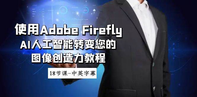使用Adobe Firefly AI人工智能转变您的图像创造力教程-18节课-中英字幕-领航创业网