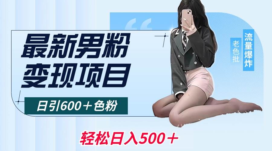 最新男粉变现项目，日引600＋色粉，全平台通用，轻松日入500＋-领航创业网