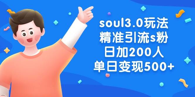 soul3.0玩法精准引流s粉，日加200人单日变现500+-领航创业网