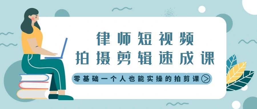 律师短视频拍摄剪辑速成课，零基础一个人也能实操的拍剪课-无水印-领航创业网