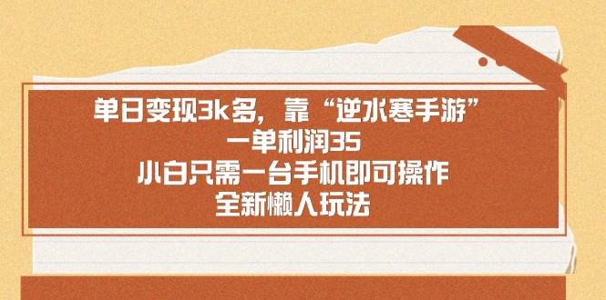 单日变现3k多，靠“逆水寒手游”，一单利润35，小白只需一台手机即可操…-领航创业网