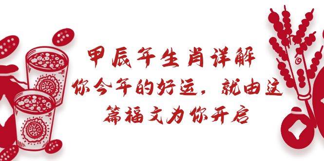 某付费文章：甲辰年生肖详解: 你今年的好运，就由这篇福文为你开启-领航创业网