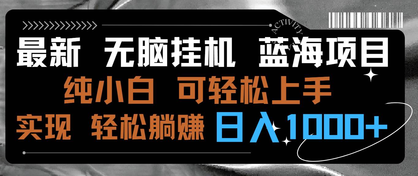 最新无脑挂机蓝海项目 纯小白可操作 简单轻松 有手就行 无脑躺赚 日入1000+-领航创业网