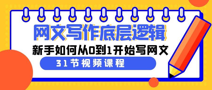 网文写作底层逻辑，新手如何从0到1开始写网文（31节课）-领航创业网
