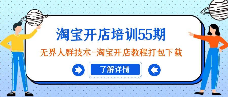淘宝开店培训55期：无界人群技术-淘宝开店教程打包下载-领航创业网