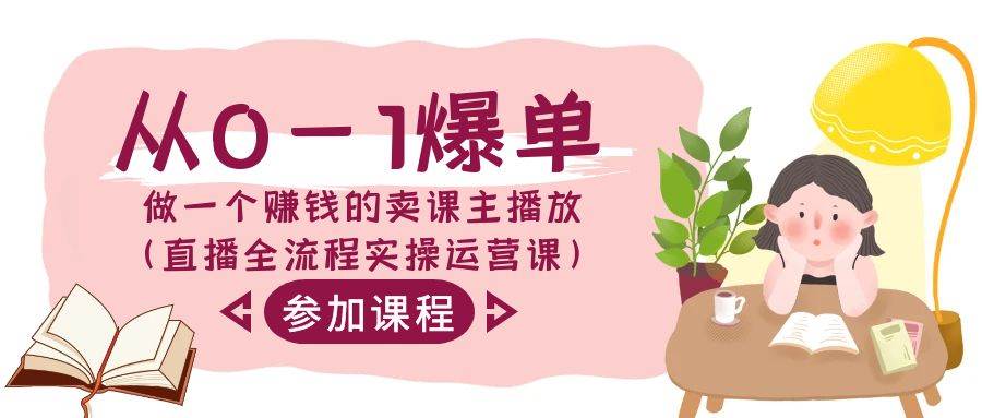 从0-1爆单-做一个赚钱的卖课主播放（直播全流程实操运营课）-领航创业网