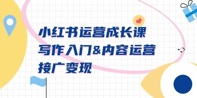 小红书运营成长课，写作入门内容运营接广变现【文档课】-领航创业网
