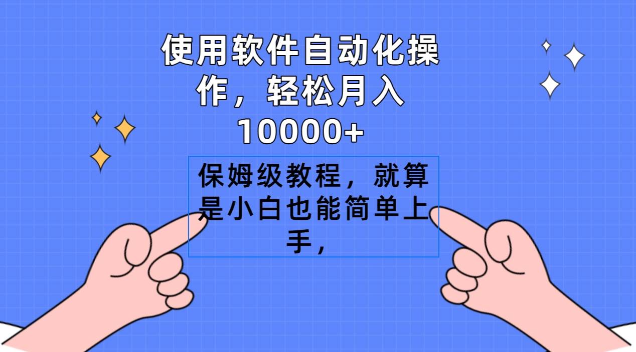 使用软件自动化操作，轻松月入10000+，保姆级教程，就算是小白也能简单上手-领航创业网