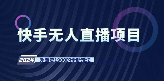 快手无人直播项目，外面卖1900的全新玩法-领航创业网