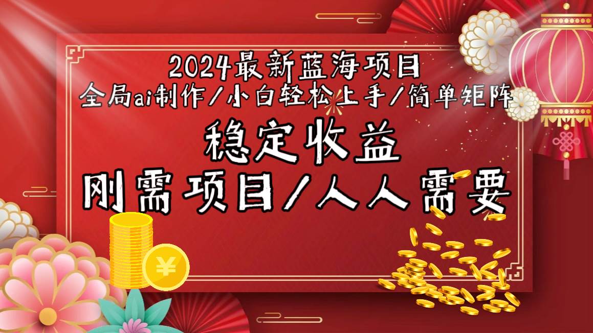 2024最新蓝海项目全局ai制作视频，小白轻松上手，简单矩阵，收入稳定-领航创业网