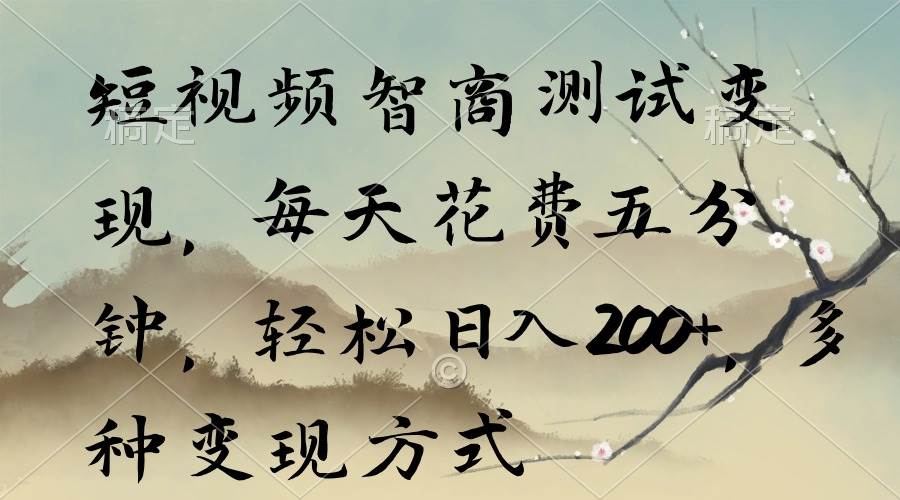 短视频智商测试变现，每天花费五分钟，轻松日入200+，多种变现方式-领航创业网