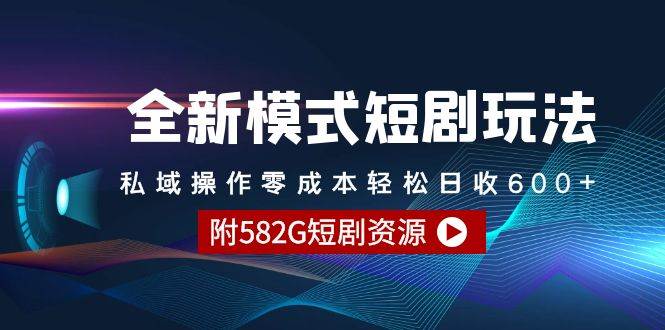 全新模式短剧玩法–私域操作零成本轻松日收600+（附582G短剧资源）-领航创业网