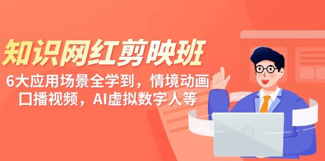 知识 网红剪映班，6大应用 场景全学到，情境动画，囗播视频，AI虚拟数字人-领航创业网