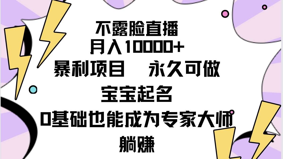 不露脸直播，月入10000+暴利项目，永久可做，宝宝起名（详细教程+软件）-领航创业网